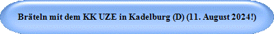 Brteln mit dem KK UZE in Kadelburg (D) (11. August 2024!)